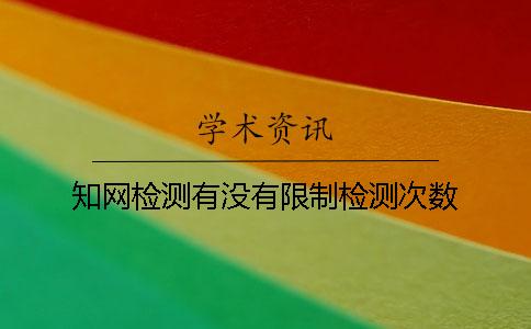 知网检测有没有限制检测次数？