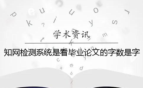 知网检测系统是看毕业论文的字数是字符？