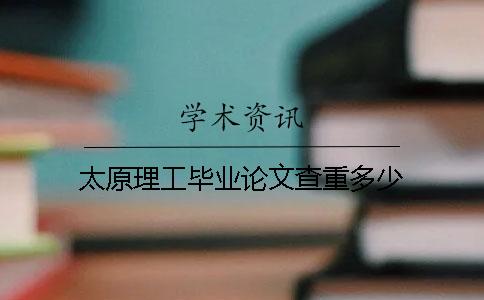 太原理工毕业论文查重多少
