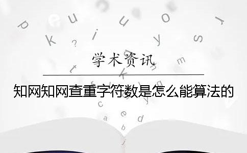 知网知网查重字符数是怎么能算法的？
