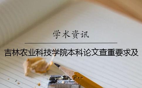 吉林农业科技学院本科论文查重要求及重复率 吉林农业科技学院本科和专科在一起吗