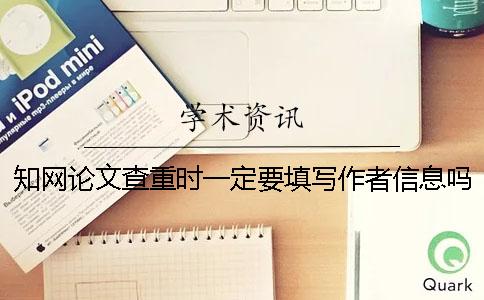 知网论文查重时一定要填写作者信息吗？