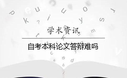 自考本科论文答辩难吗
