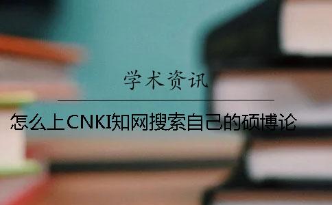 怎么上CNKI知网搜索自己的硕博论文