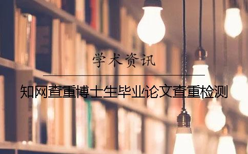知网查重博士生毕业论文查重检测