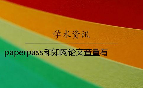 paperpass和学术论文查重有什么不同？ 论文paperpass查重跟学术差多少