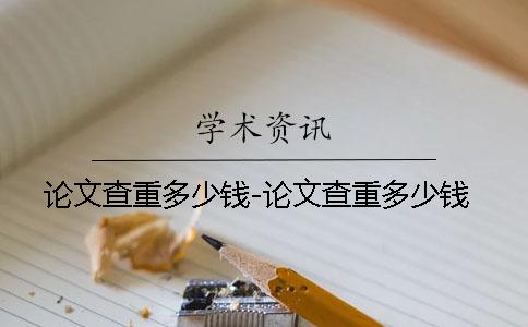 论文查重多少钱-论文查重多少钱