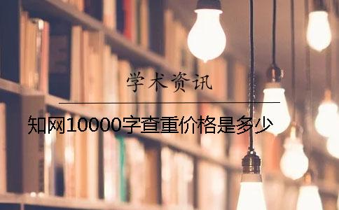 学术10000字查重价格是多少