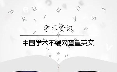 中国学术不端网查重英文