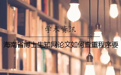 海南省博士生知网论文如何查重？程序要查吗？
