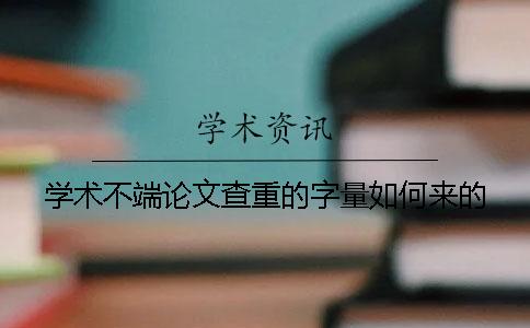 学术不端论文查重的字量如何来的？