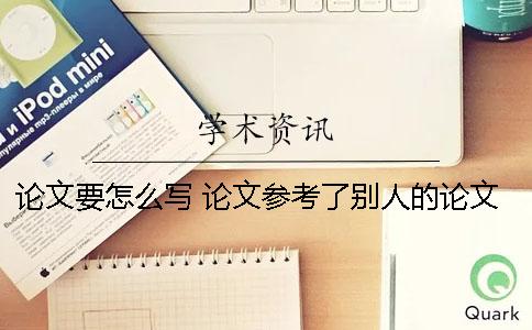论文要怎么写 论文参考了别人的论文要怎么写