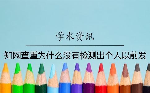 知网查重为什么没有检测出个人以前发表的论文