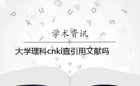 大学理科cnki查引用文献吗？