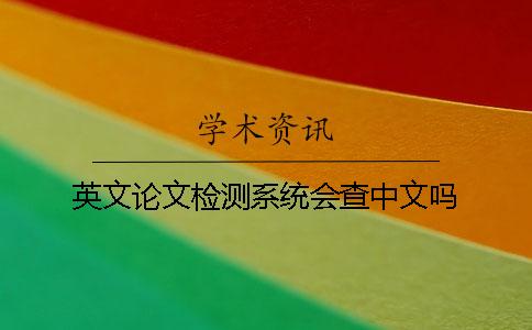 英文论文检测系统会查中文吗？