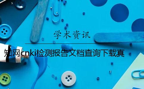 学术cnki检测报告文档查询下载真与假的鉴别