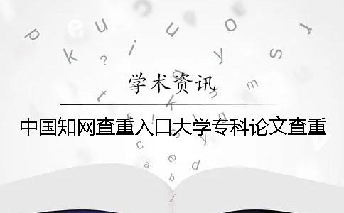 中国学术查重入口大学专科论文查重